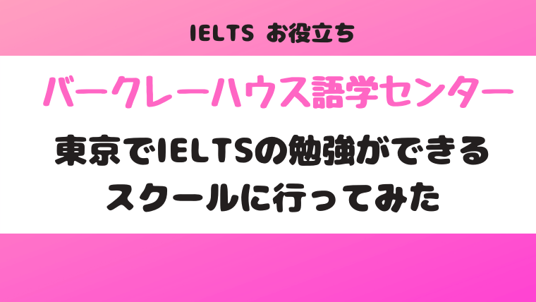 【バークレーハウス語学センター】東京でIELTSの勉強ができるスクールに行ってみた